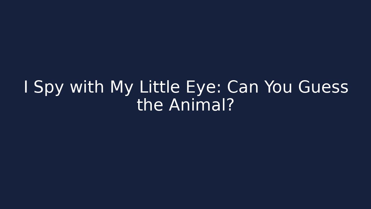 I Spy with My Little Eye: Can You Guess the Animal?
