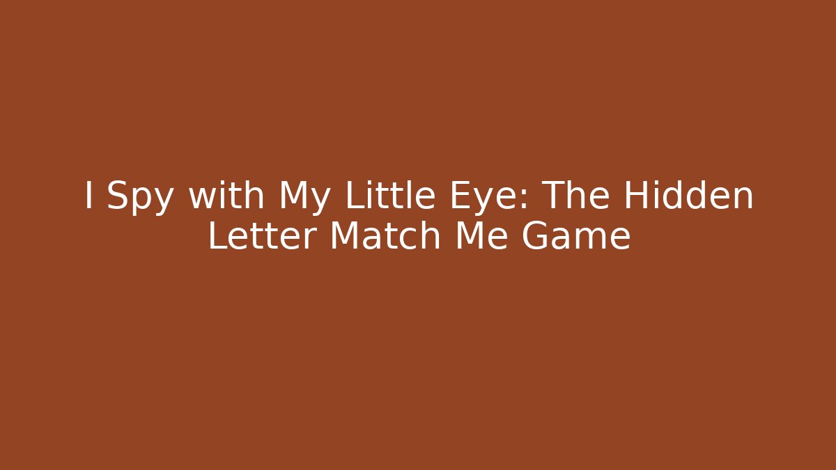 I Spy with My Little Eye: The Hidden Letter Match Me Game