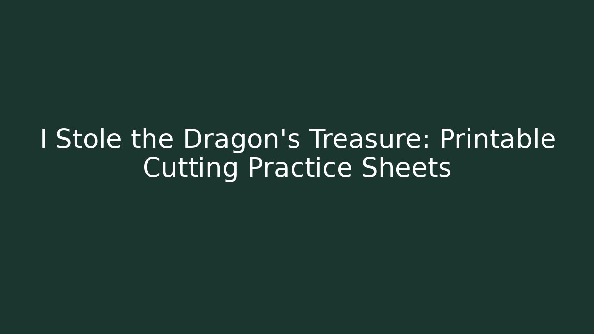I Stole the Dragon's Treasure: Printable Cutting Practice Sheets
