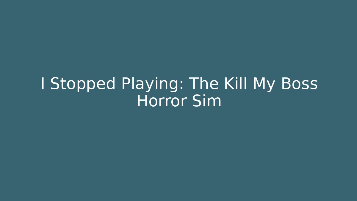 I Stopped Playing: The Kill My Boss Horror Sim