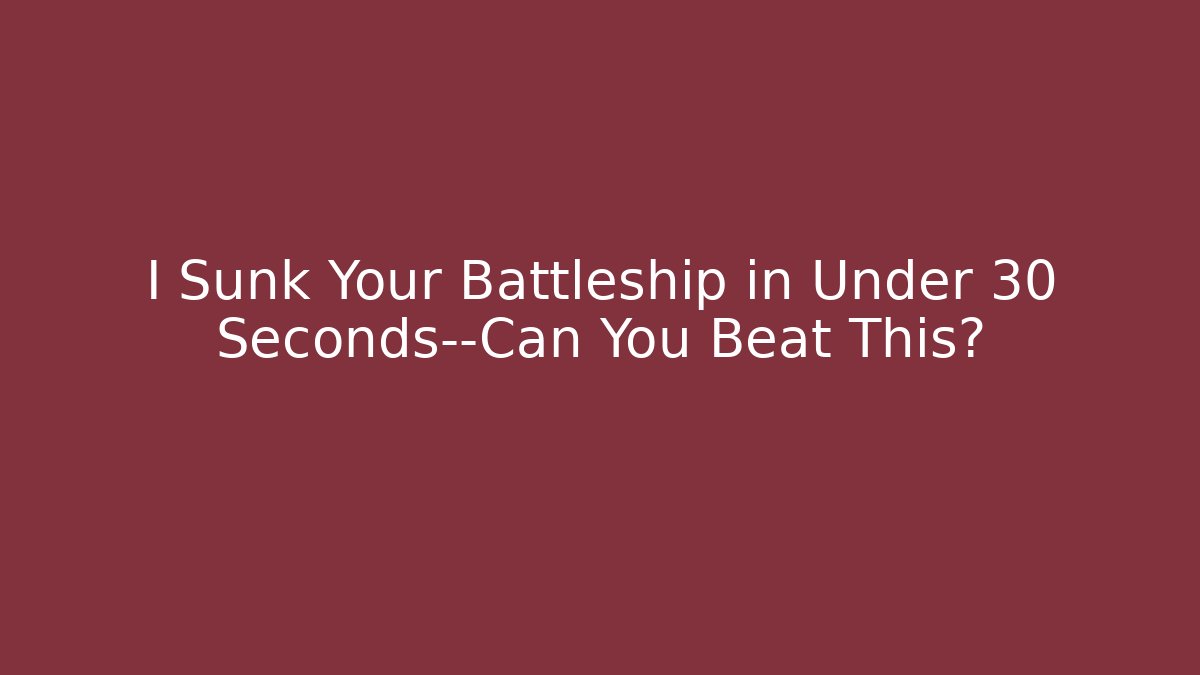 I Sunk Your Battleship in Under 30 Seconds—Can You Beat This? - Método de Aprovação