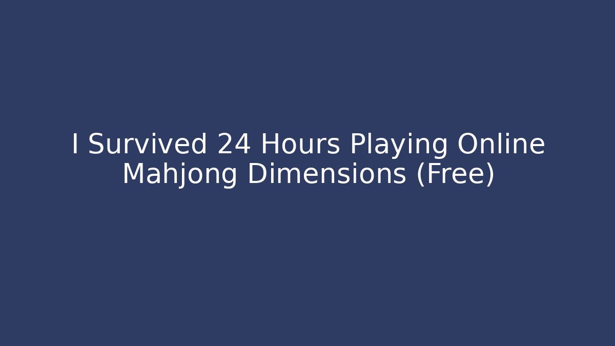 I Survived 24 Hours Playing Online Mahjong Dimensions (Free)
