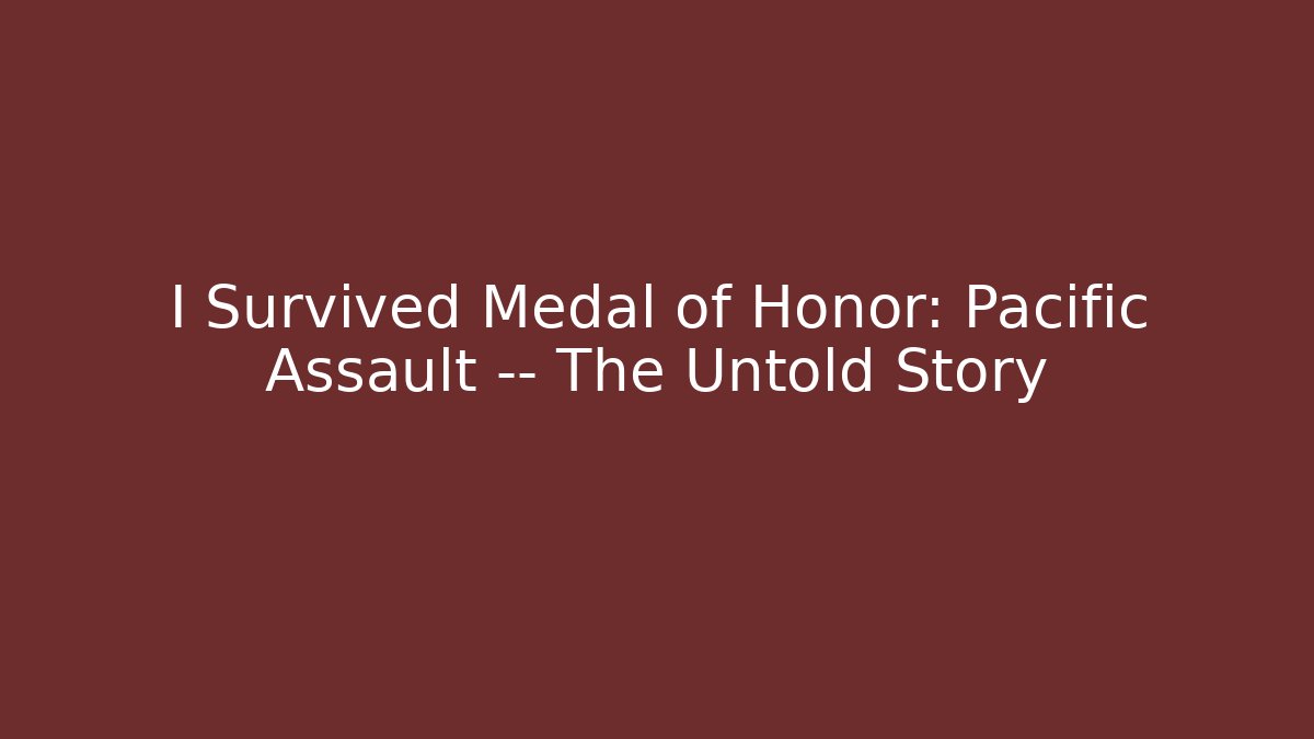 I Survived Medal of Honor: Pacific Assault — The Untold Story - Método de Aprovação