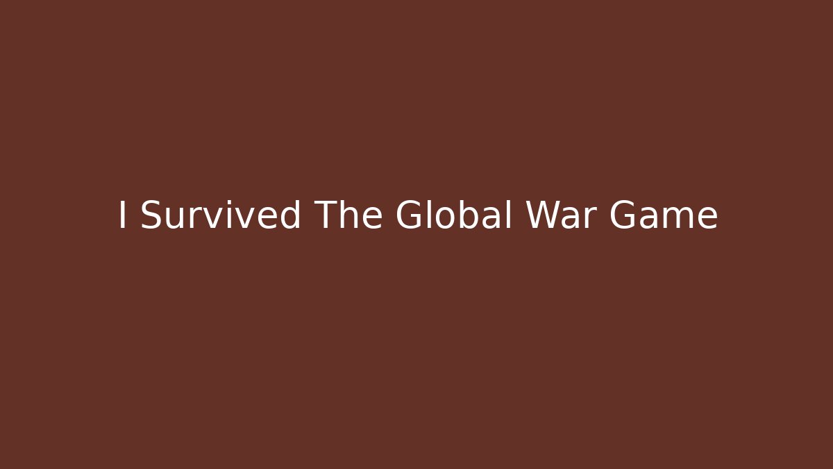 I Survived The Global War Game
