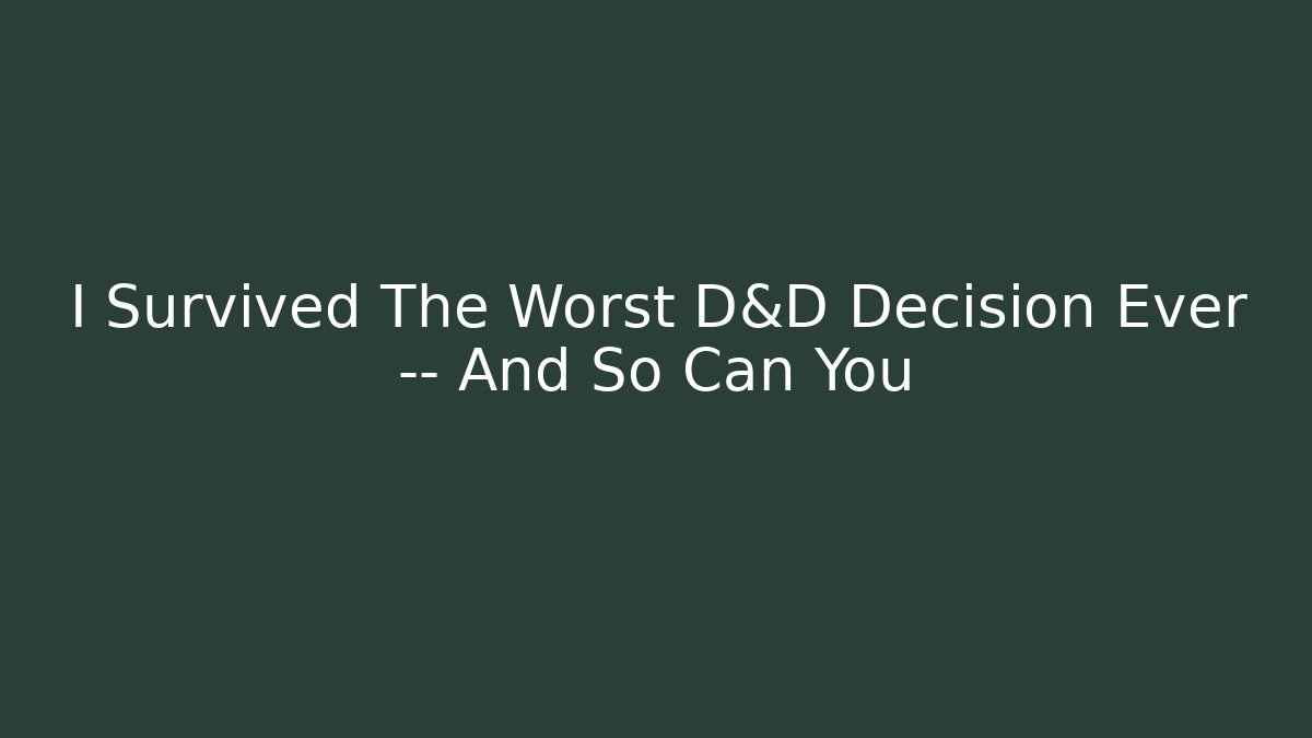 I Survived The Worst D&D Decision Ever — And So Can You
