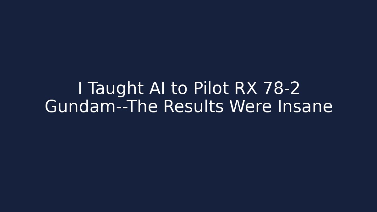 I Taught AI to Pilot RX 78-2 Gundam—The Results Were Insane