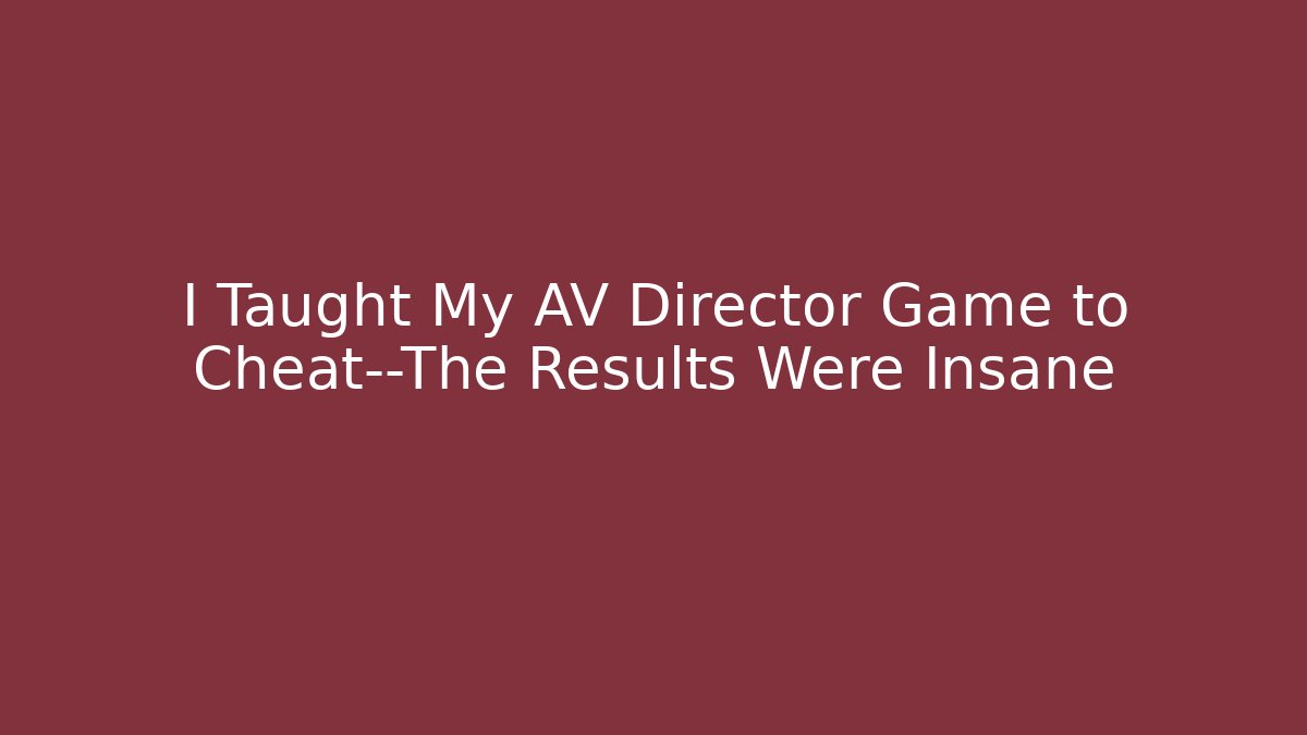 I Taught My AV Director Game to Cheat—The Results Were Insane