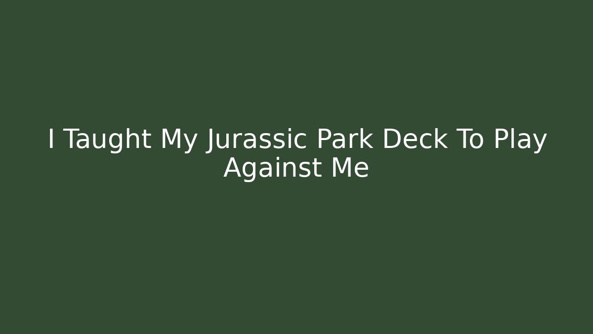 I Taught My Jurassic Park Deck To Play Against Me