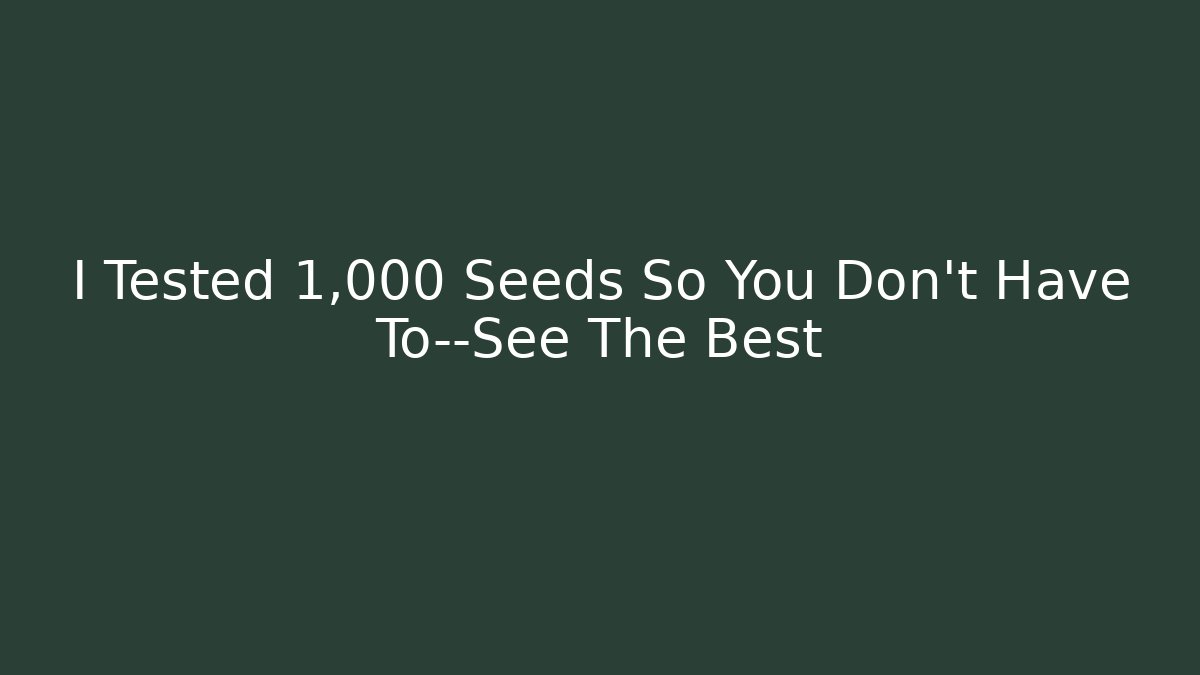 I Tested 1,000 Seeds So You Don't Have To—See The Best