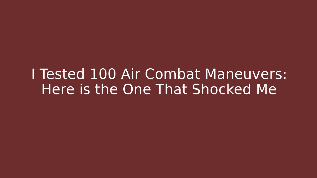 I Tested 100 Air Combat Maneuvers: Here is the One That Shocked Me