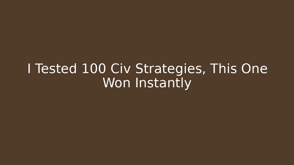 I Tested 100 Civ Strategies, This One Won Instantly