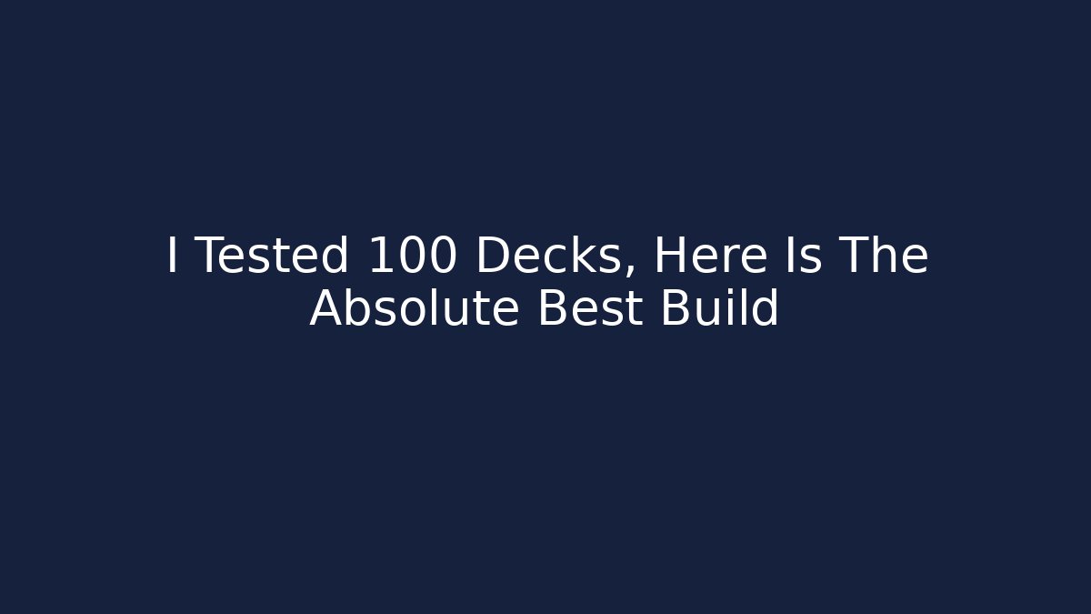 I Tested 100 Decks, Here Is The Absolute Best Build
