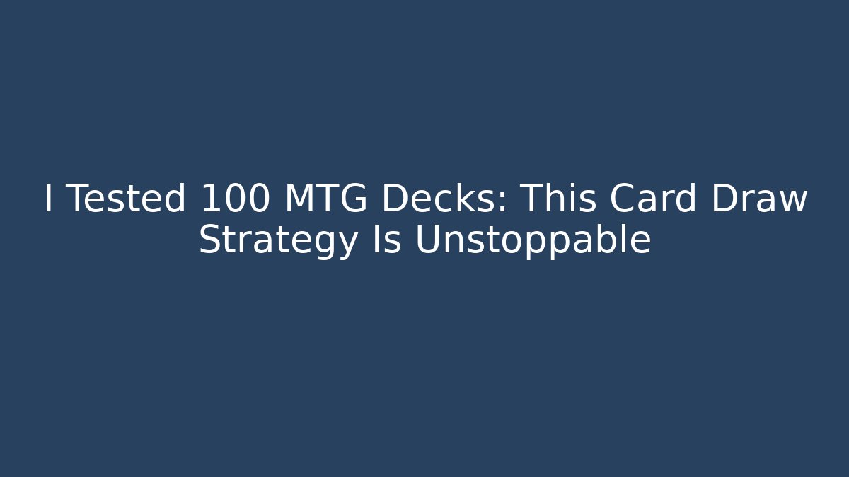 I Tested 100 MTG Decks: This Card Draw Strategy Is Unstoppable