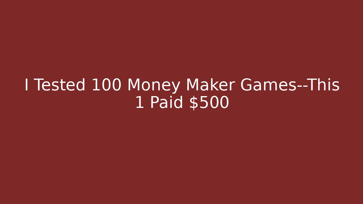 I Tested 100 Money Maker Games—This 1 Paid $500