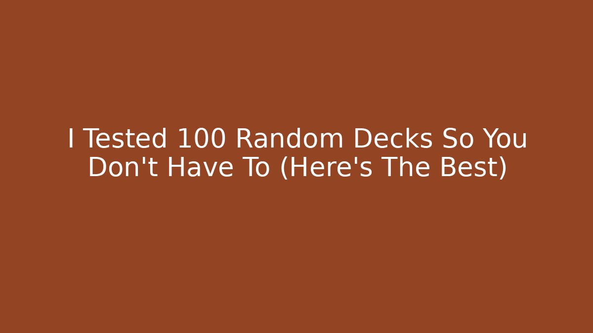 I Tested 100 Random Decks So You Don't Have To (Here's The Best)
