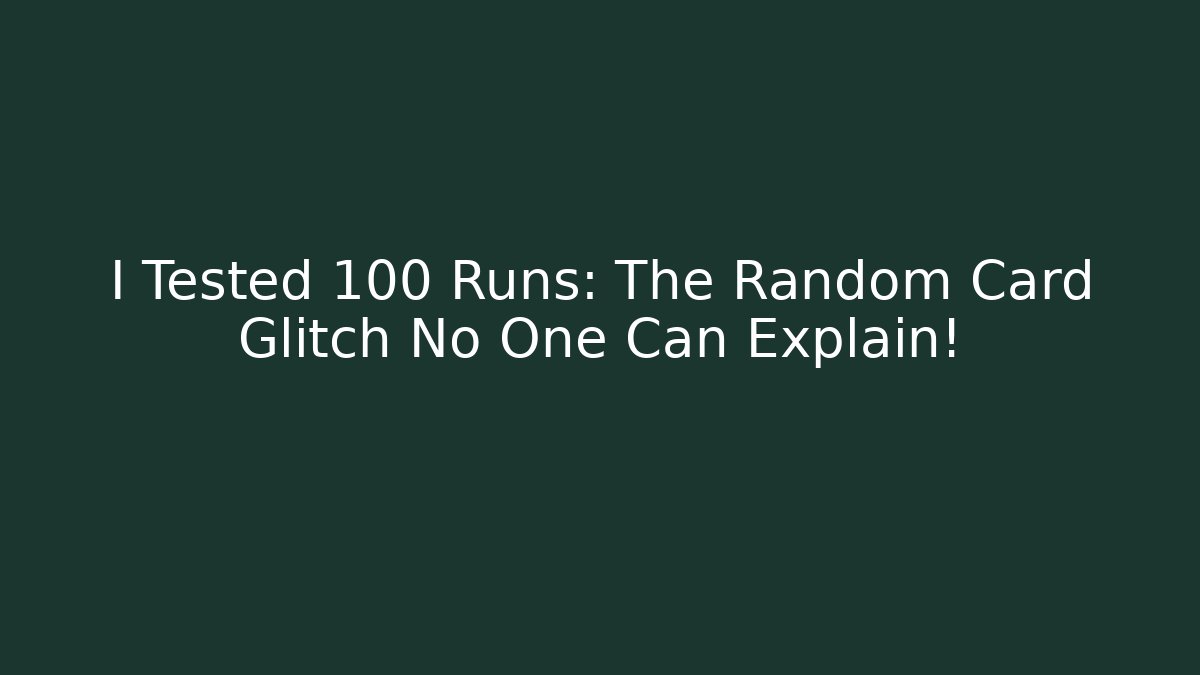 I Tested 100 Runs: The Random Card Glitch No One Can Explain!