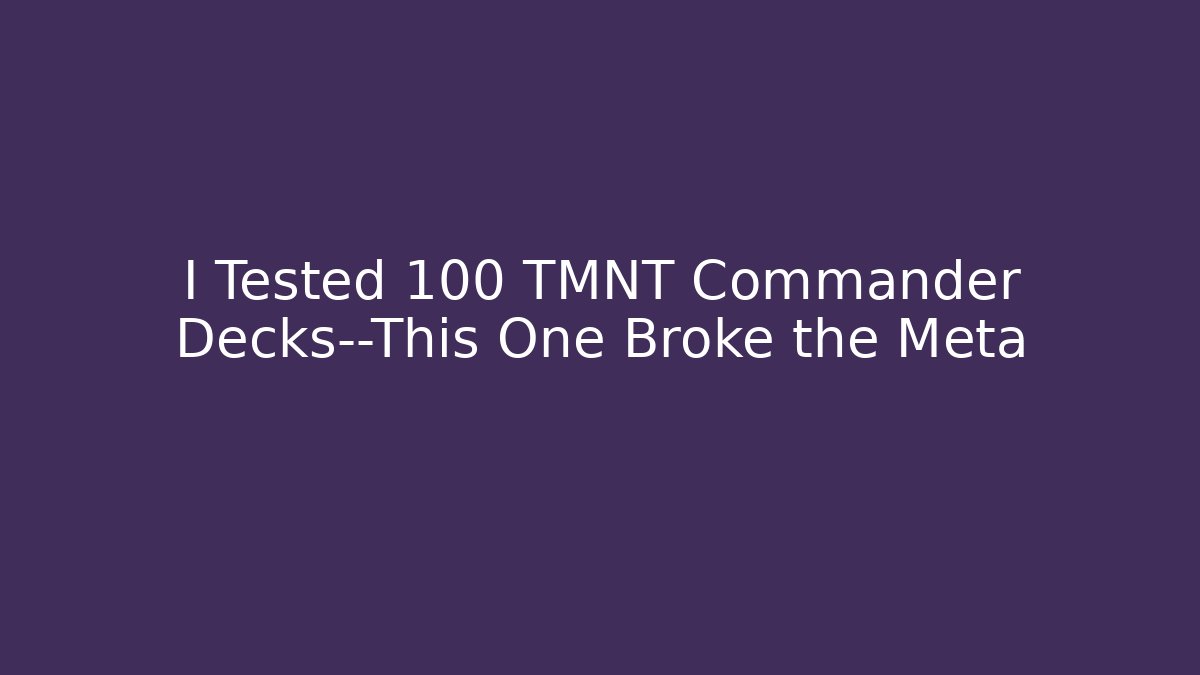 I Tested 100 TMNT Commander Decks—This One Broke the Meta - Método de Aprovação