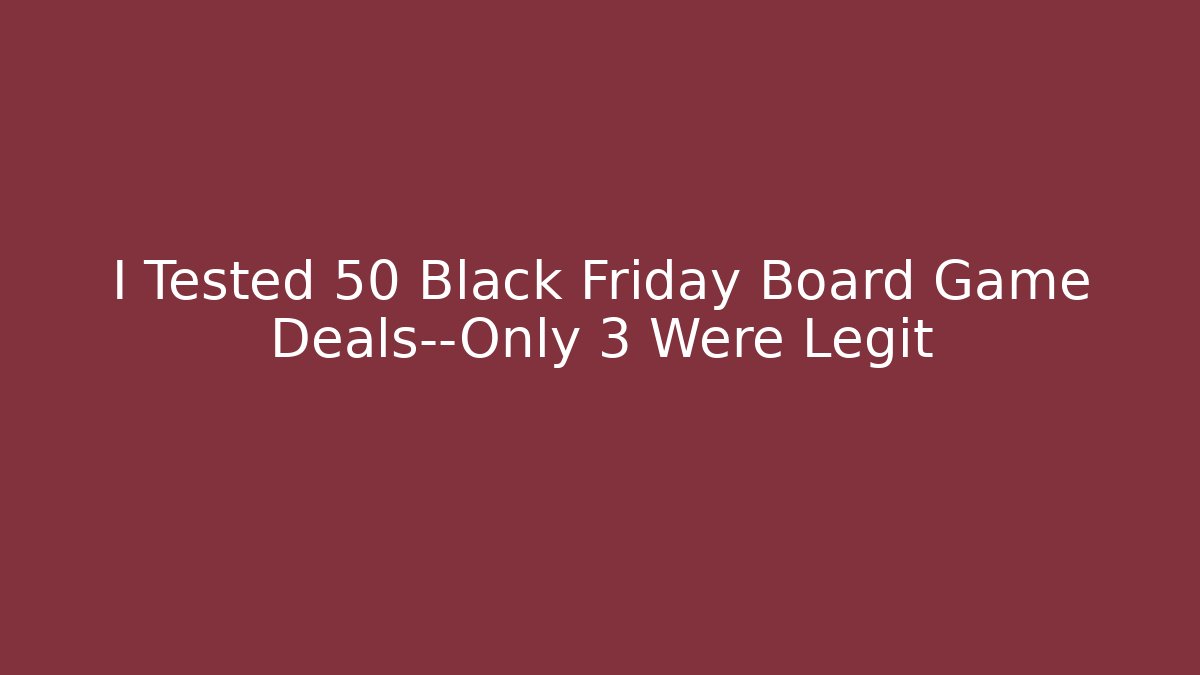 I Tested 50 Black Friday Board Game Deals—Only 3 Were Legit