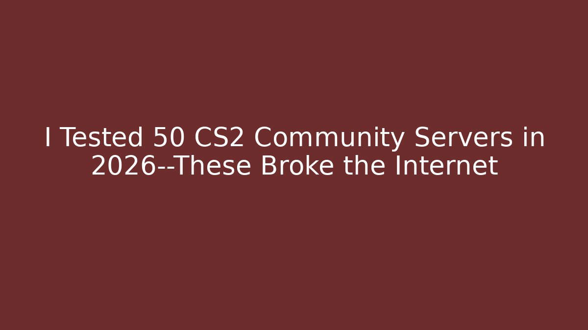 I Tested 50 CS2 Community Servers in 2026—These Broke the Internet