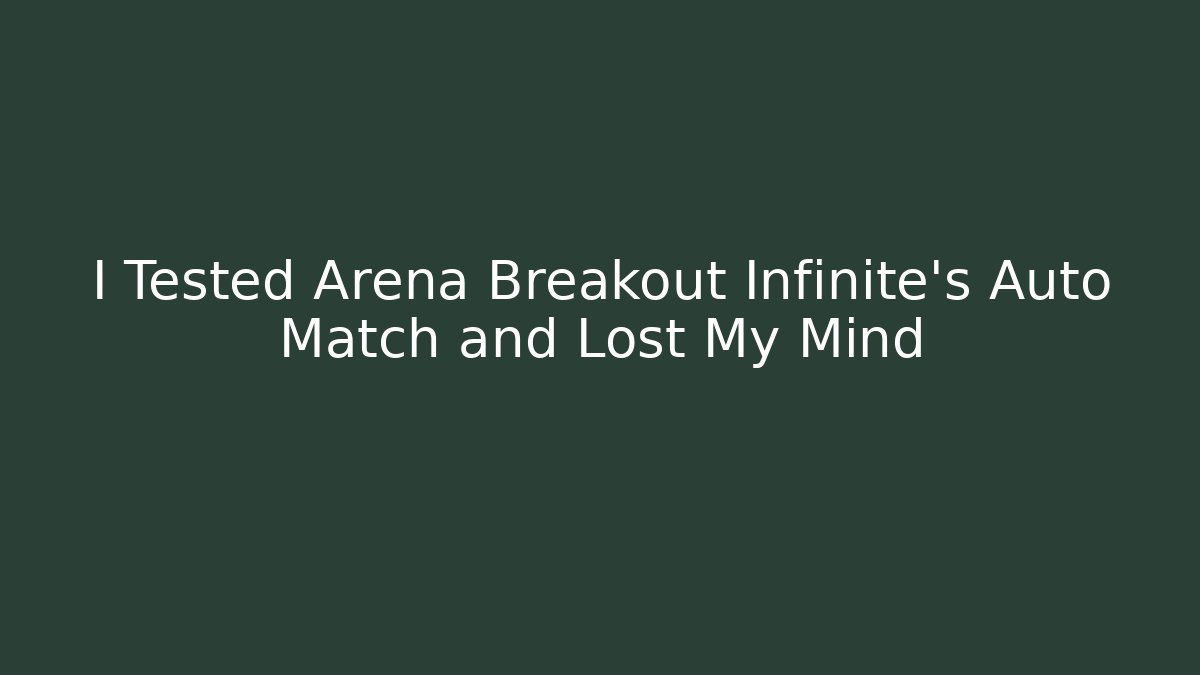 I Tested Arena Breakout Infinite’s Auto Match and Lost My Mind