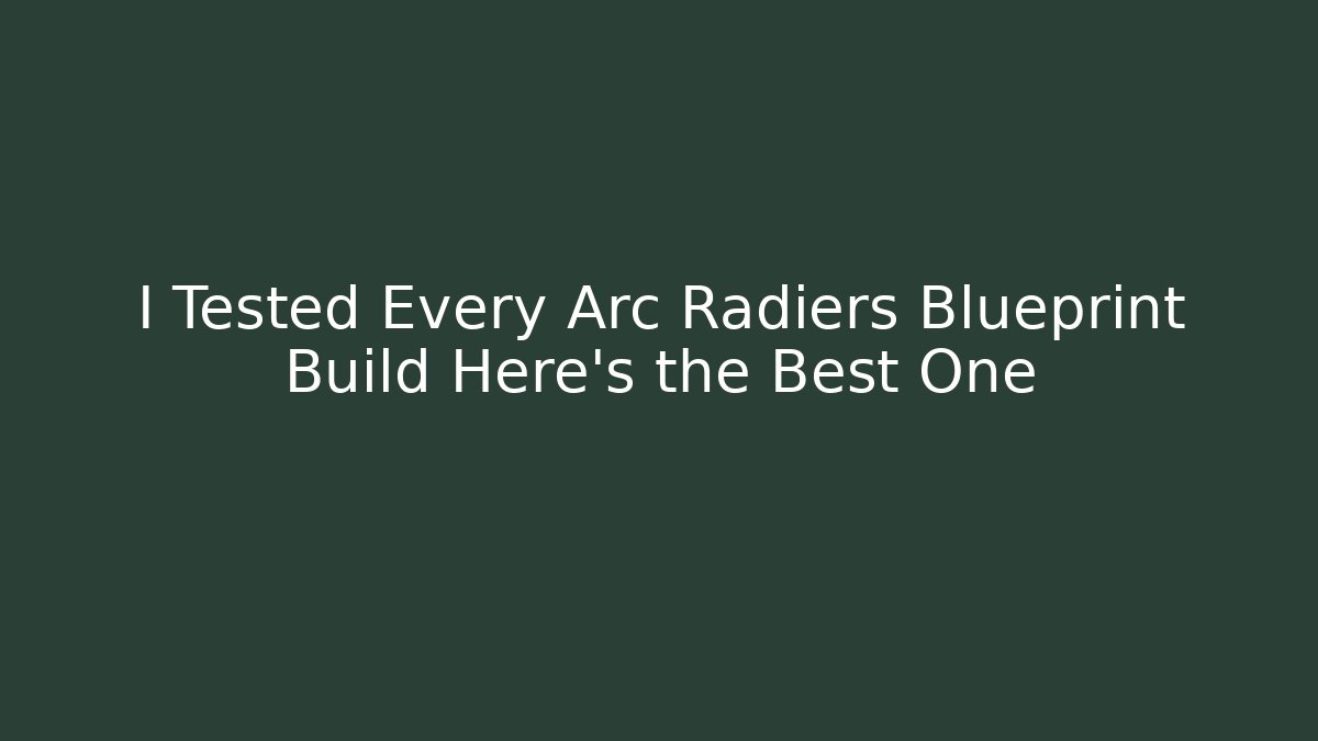 I Tested Every Arc Radiers Blueprint Build Here's the Best One