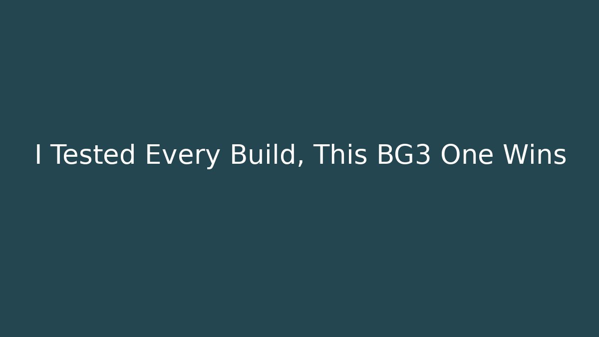 I Tested Every Build, This BG3 One Wins