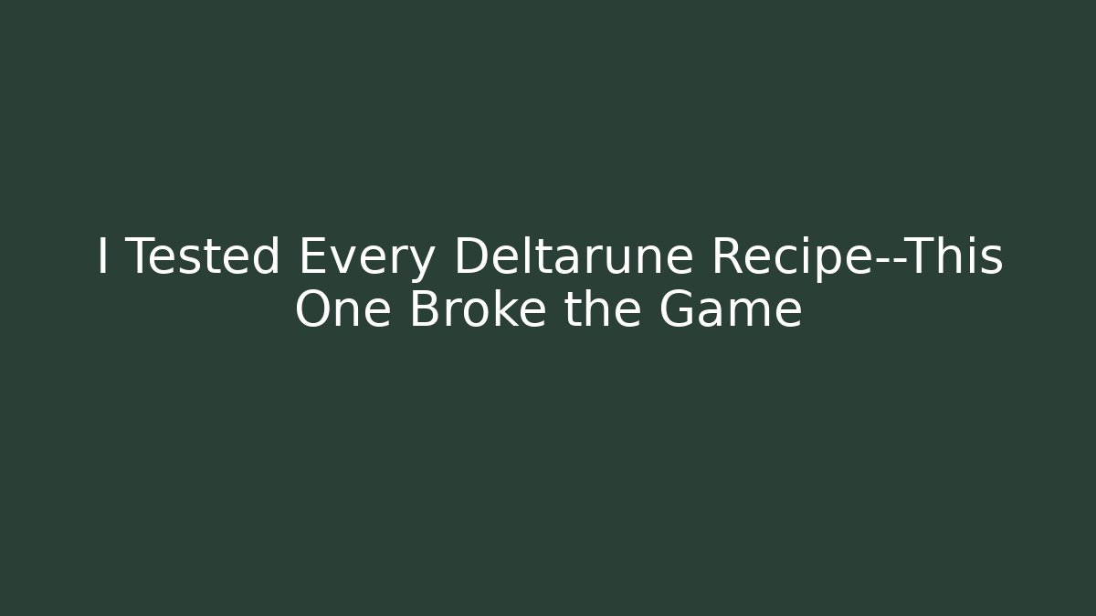 I Tested Every Deltarune Recipe—This One Broke the Game
