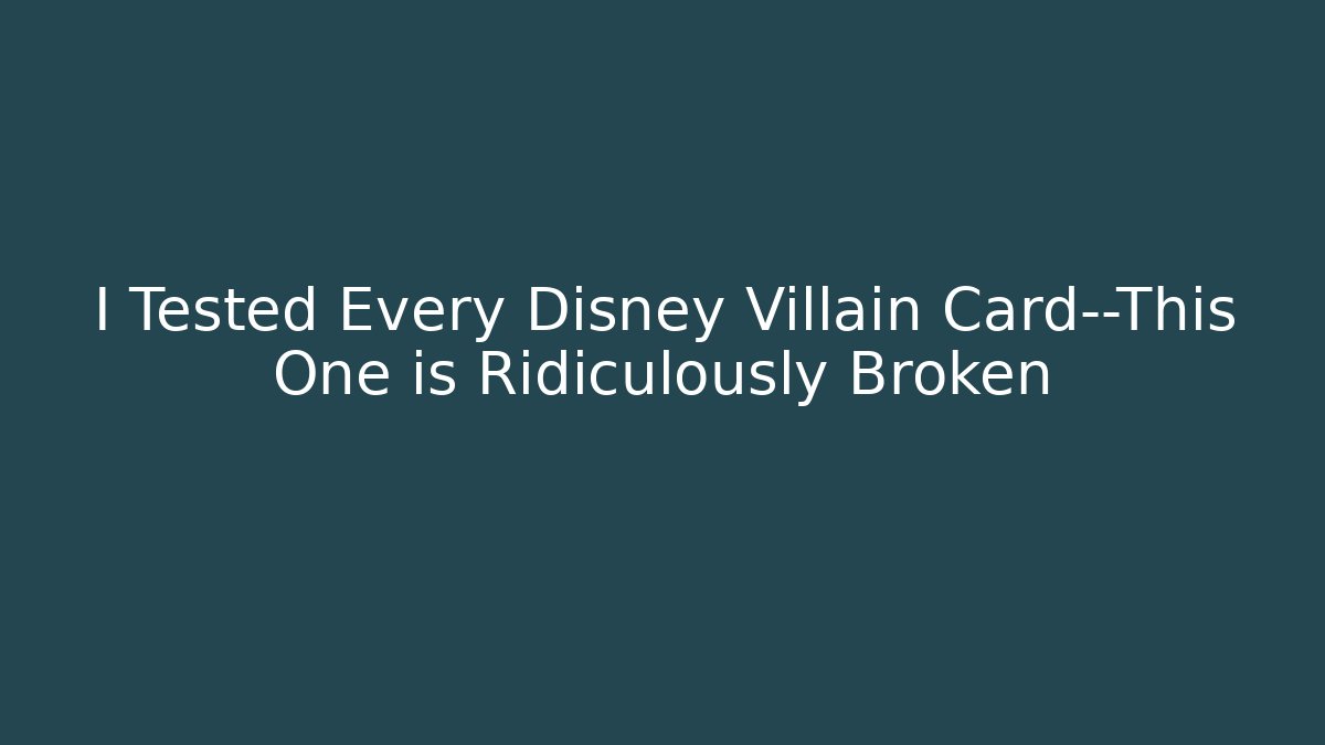 I Tested Every Disney Villain Card—This One is Ridiculously Broken