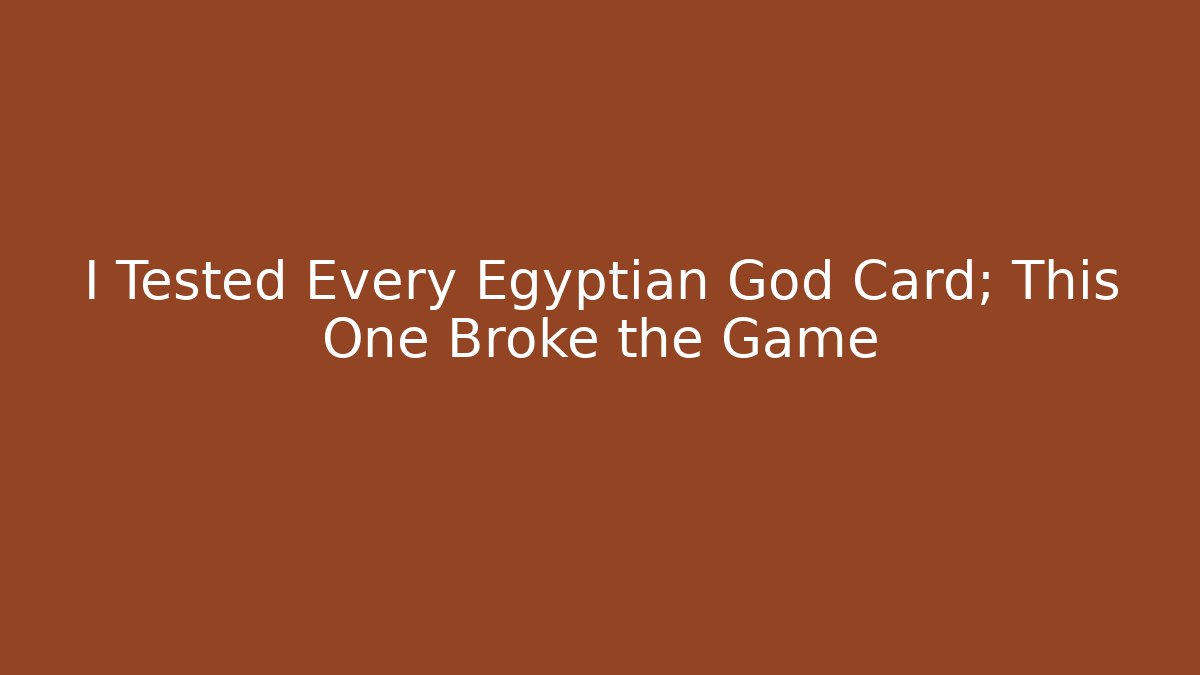 I Tested Every Egyptian God Card; This One Broke the Game