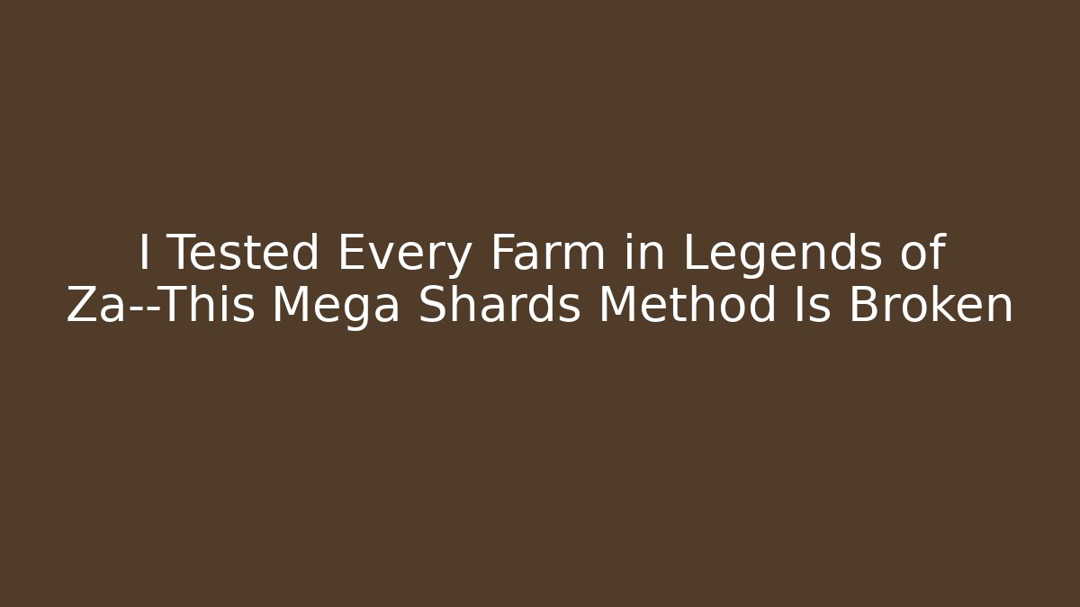 I Tested Every Farm in Legends of Za—This Mega Shards Method Is Broken