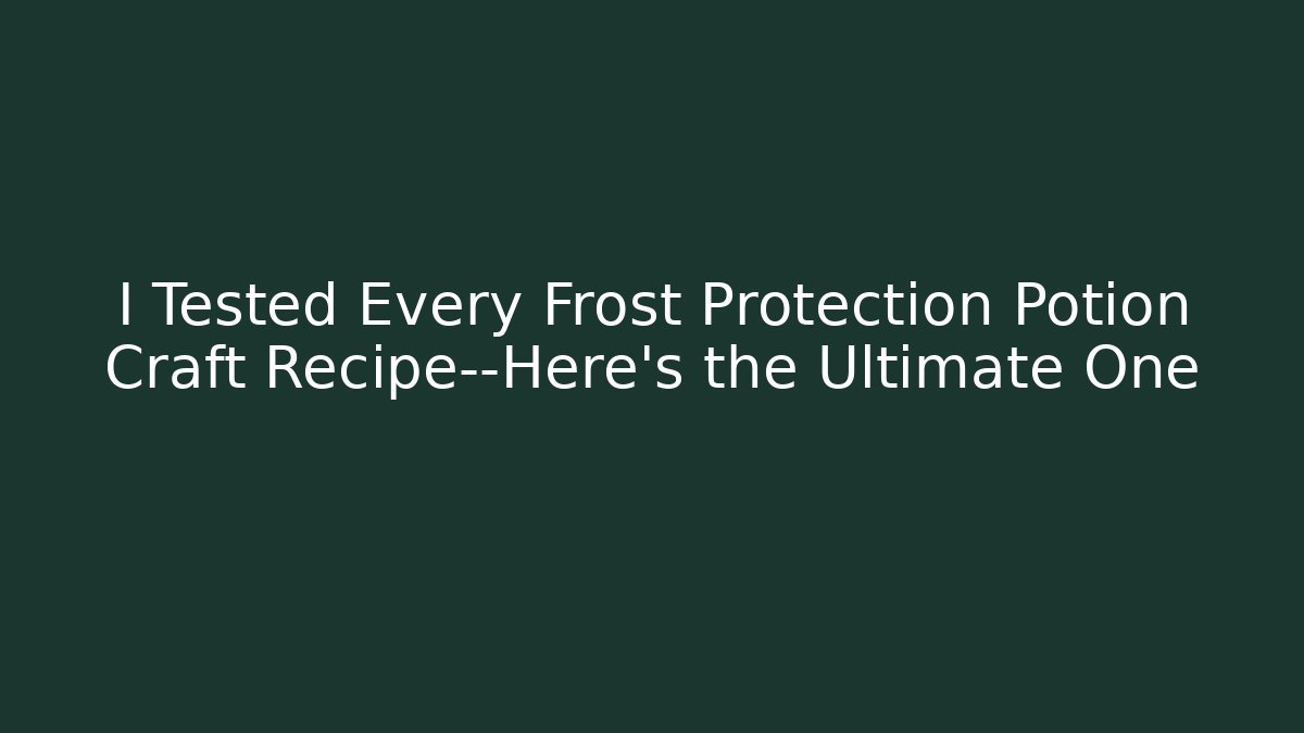 I Tested Every Frost Protection Potion Craft Recipe—Here's the Ultimate One