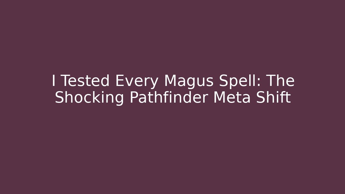 I Tested Every Magus Spell: The Shocking Pathfinder Meta Shift