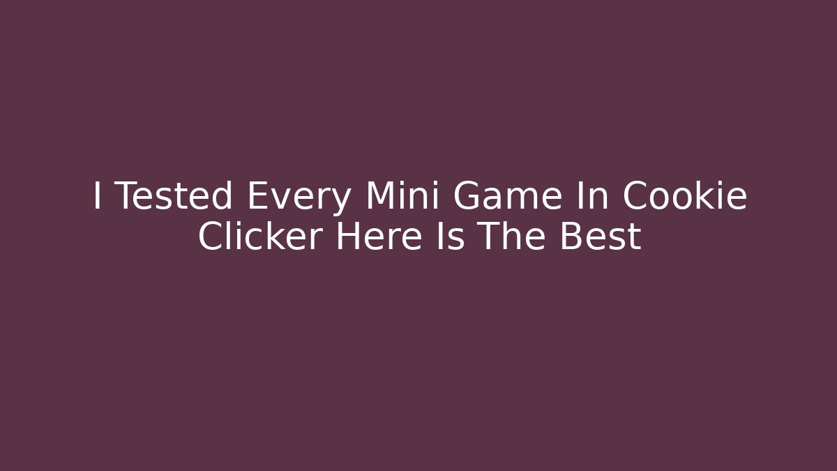 I Tested Every Mini Game In Cookie Clicker Here Is The Best