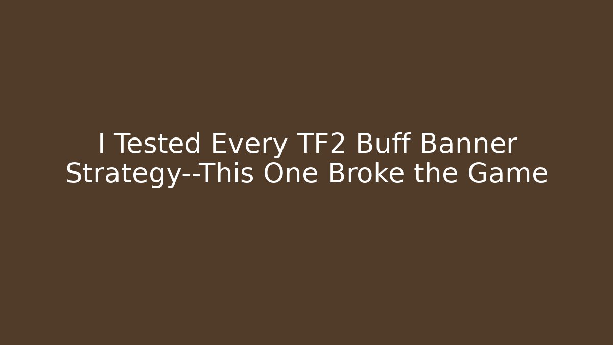 I Tested Every TF2 Buff Banner Strategy—This One Broke the Game