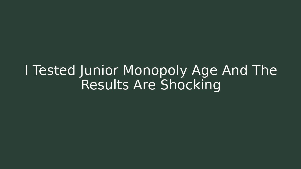 I Tested Junior Monopoly Age And The Results Are Shocking - Método de Aprovação