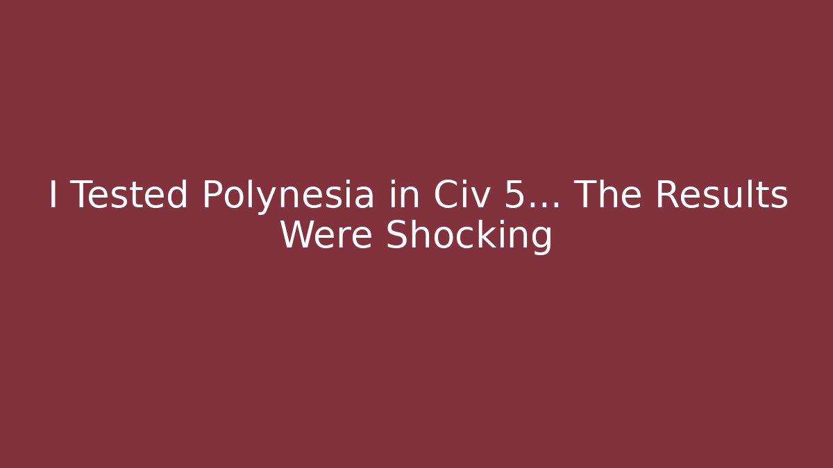 I Tested Polynesia in Civ 5... The Results Were Shocking