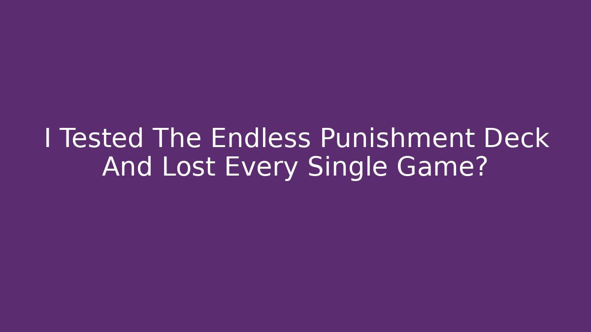 I Tested The Endless Punishment Deck And Lost Every Single Game?