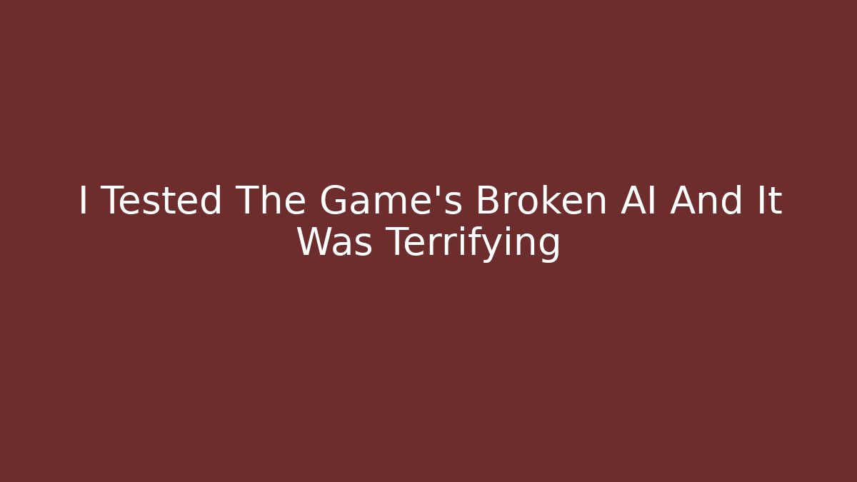 I Tested The Game's Broken AI And It Was Terrifying