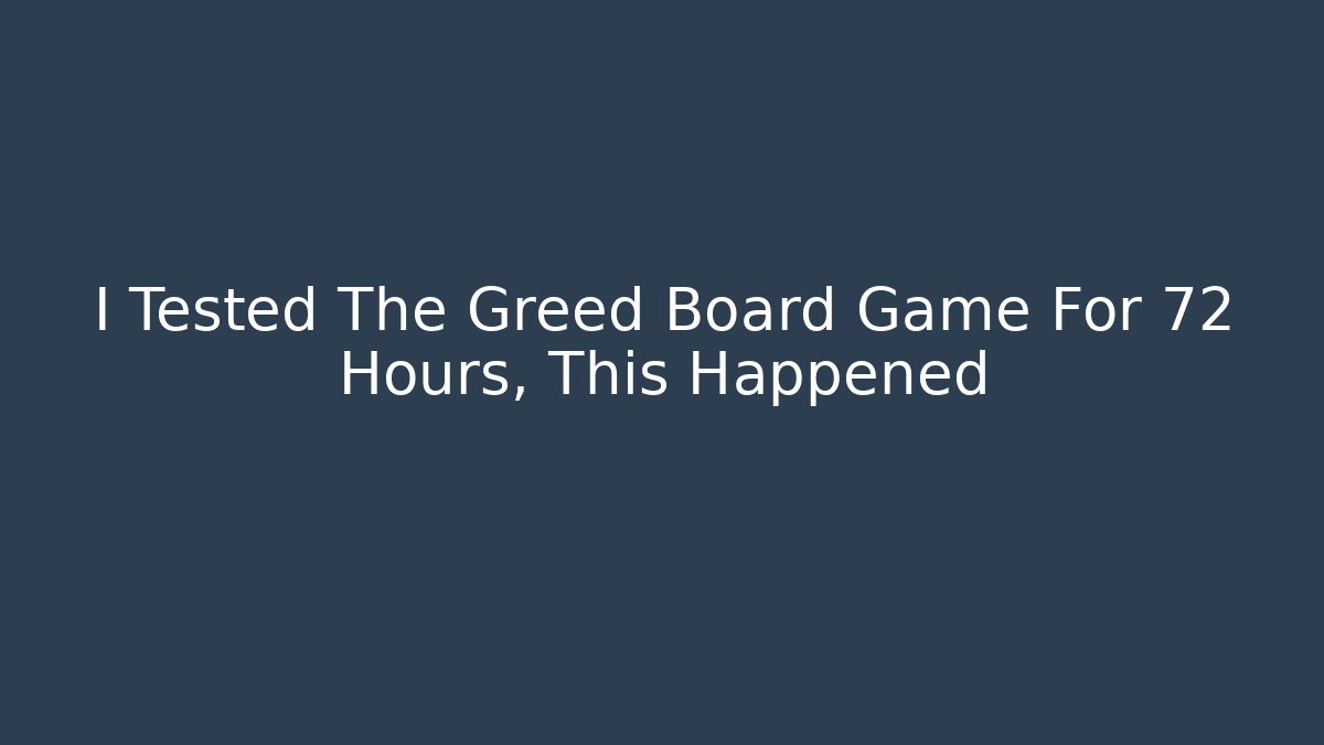 I Tested The Greed Board Game For 72 Hours, This Happened