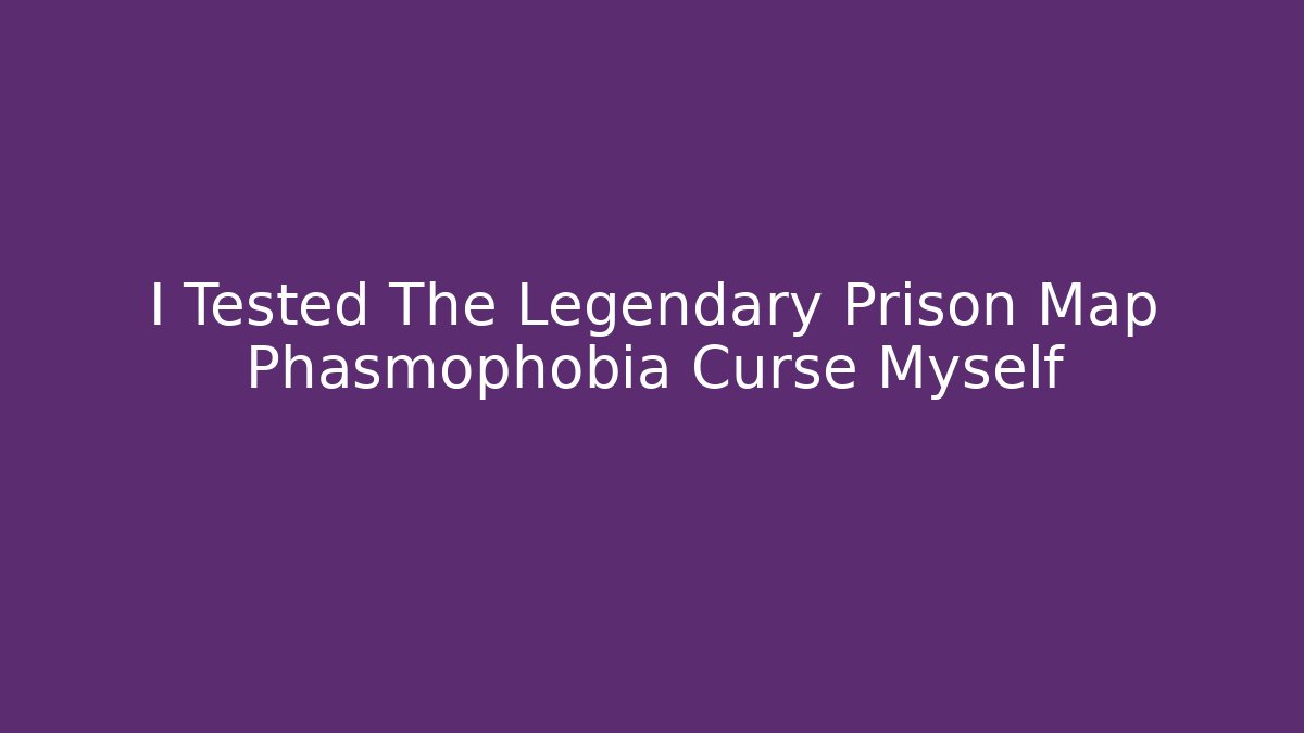 I Tested The Legendary Prison Map Phasmophobia Curse Myself - Método de Aprovação