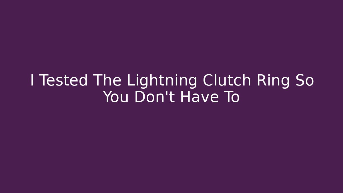 I Tested The Lightning Clutch Ring So You Don't Have To