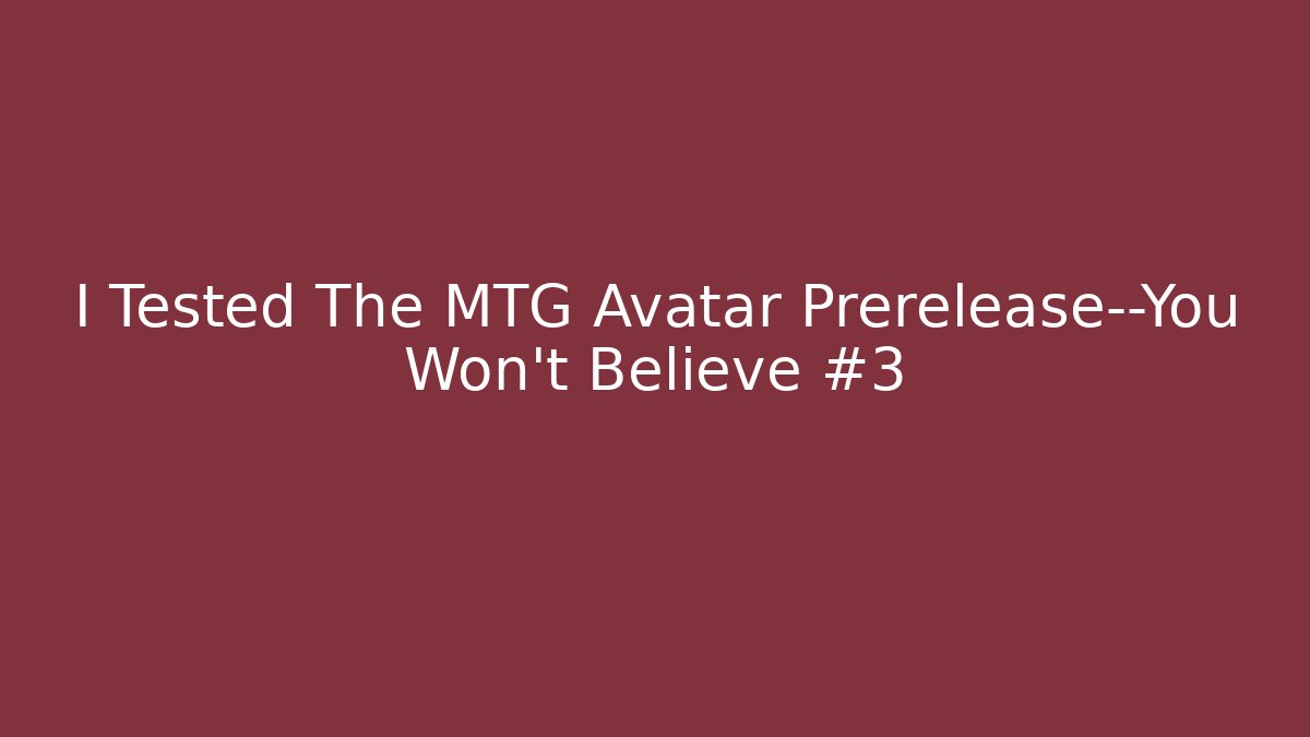 I Tested The MTG Avatar Prerelease—You Won’t Believe #3