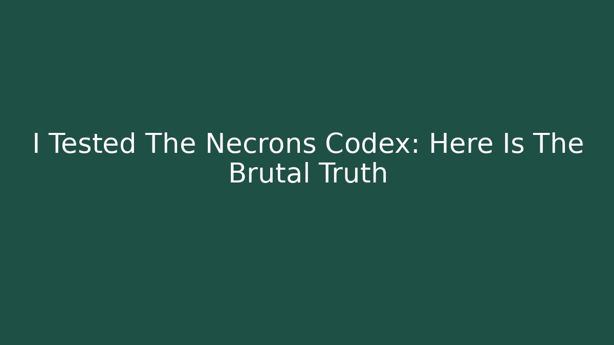 I Tested The Necrons Codex: Here Is The Brutal Truth