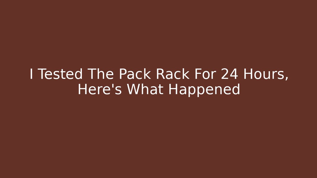 I Tested The Pack Rack For 24 Hours, Here's What Happened