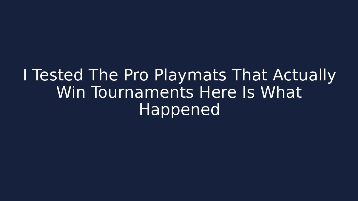 I Tested The Pro Playmats That Actually Win Tournaments Here Is What Happened