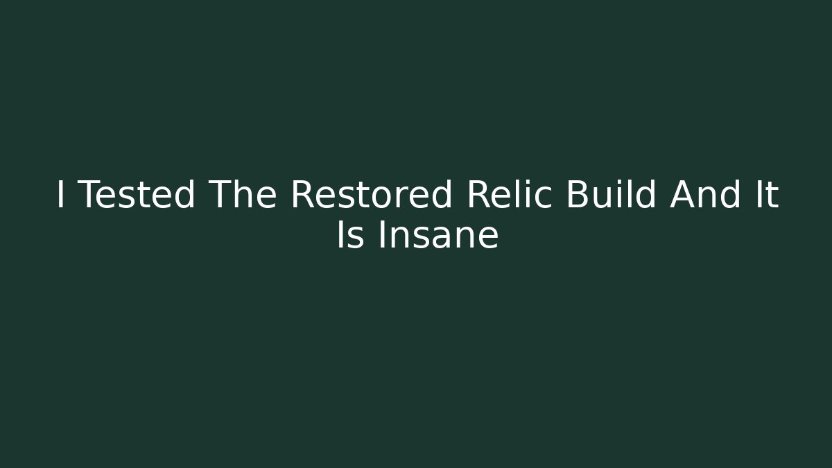 I Tested The Restored Relic Build And It Is Insane