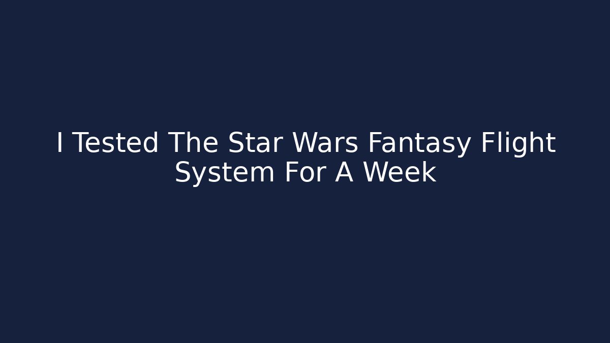 I Tested The Star Wars Fantasy Flight System For A Week - Método de Aprovação