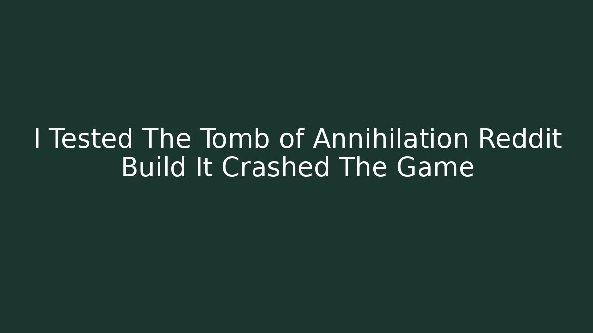 I Tested The Tomb of Annihilation Reddit Build It Crashed The Game