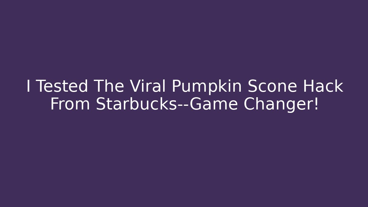 I Tested The Viral Pumpkin Scone Hack From Starbucks—Game Changer!