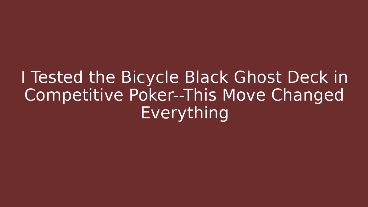 I Tested the Bicycle Black Ghost Deck in Competitive Poker—This Move Changed Everything